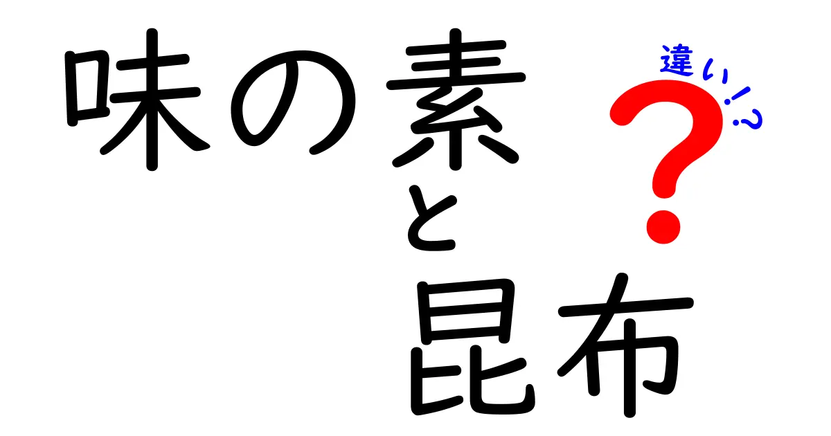 味の素と昆布の違いを徹底解説！あなたの料理に役立つ情報