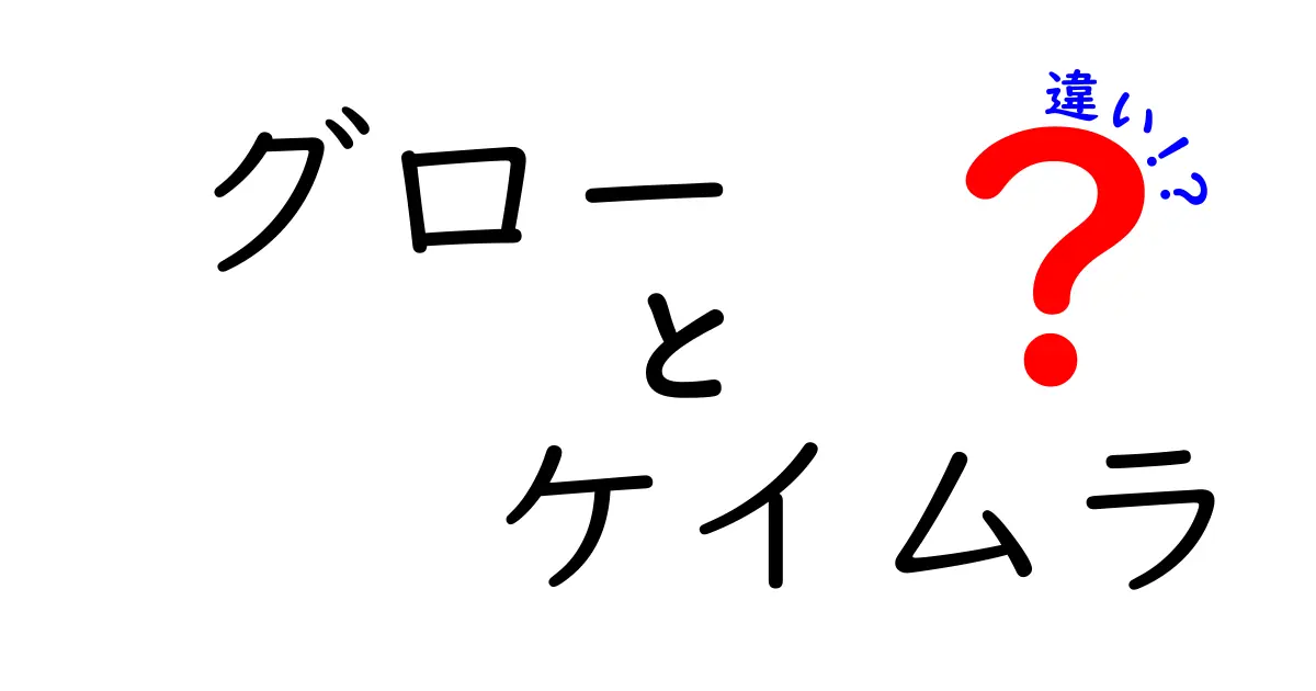 グローとケイムラの違いを徹底解説！それぞれの特徴とは？