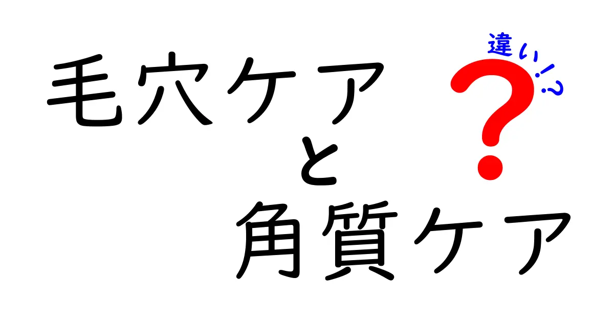 毛穴ケアと角質ケアの違いを徹底解説！あなたの肌に最適な方法は？