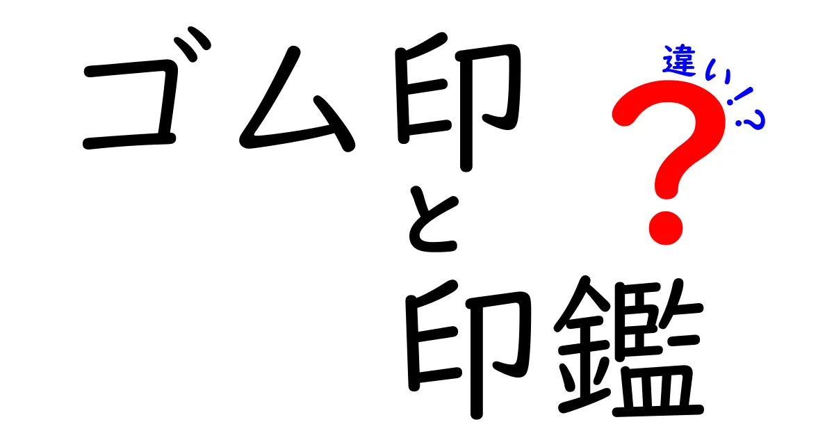 ゴム印と印鑑の違いを徹底解説!用途や特徴を比較してみよう