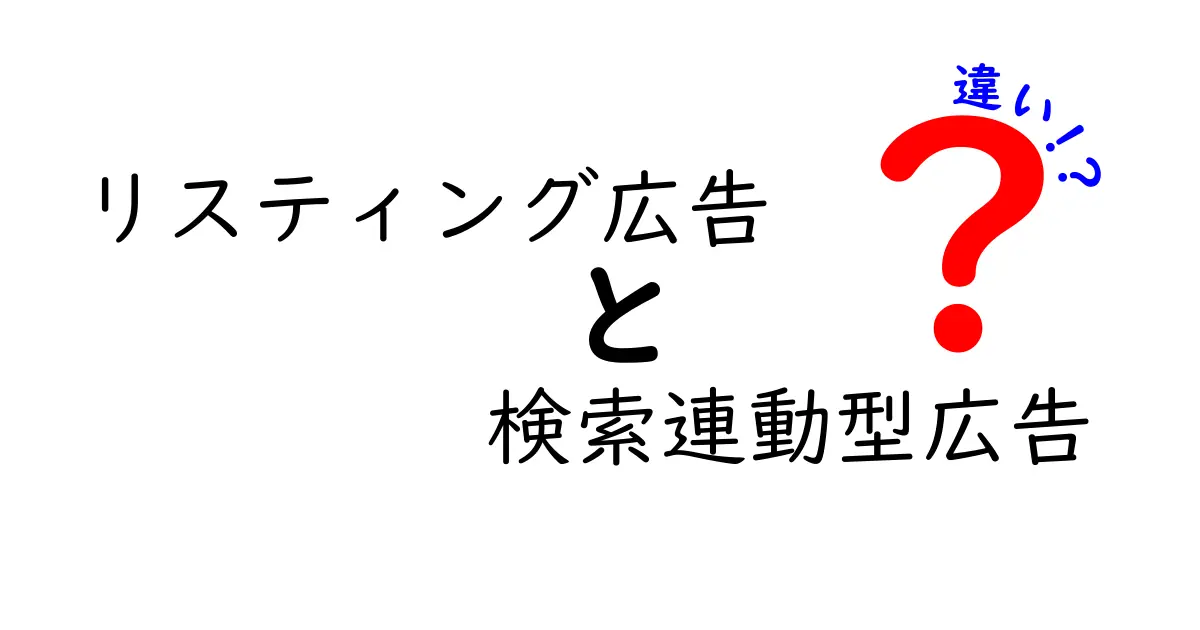 リスティング広告と検索連動型広告の違いを徹底解説！あなたのビジネスに最適な選択はどっち？