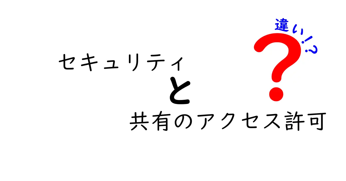 セキュリティと共有のアクセス許可の違いを徹底解説！あなたのデータを守るために知っておきたいこと