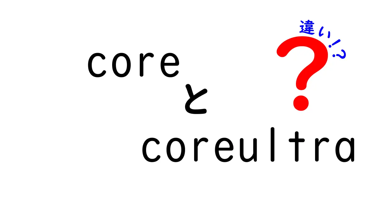 coreとcoreultraの違いを徹底解説！あなたにぴったりなのはどっち？