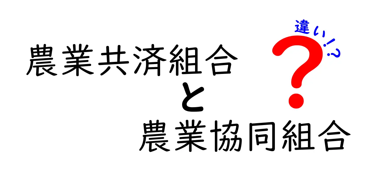 農業共済組合と農業協同組合の違いを徹底解説!