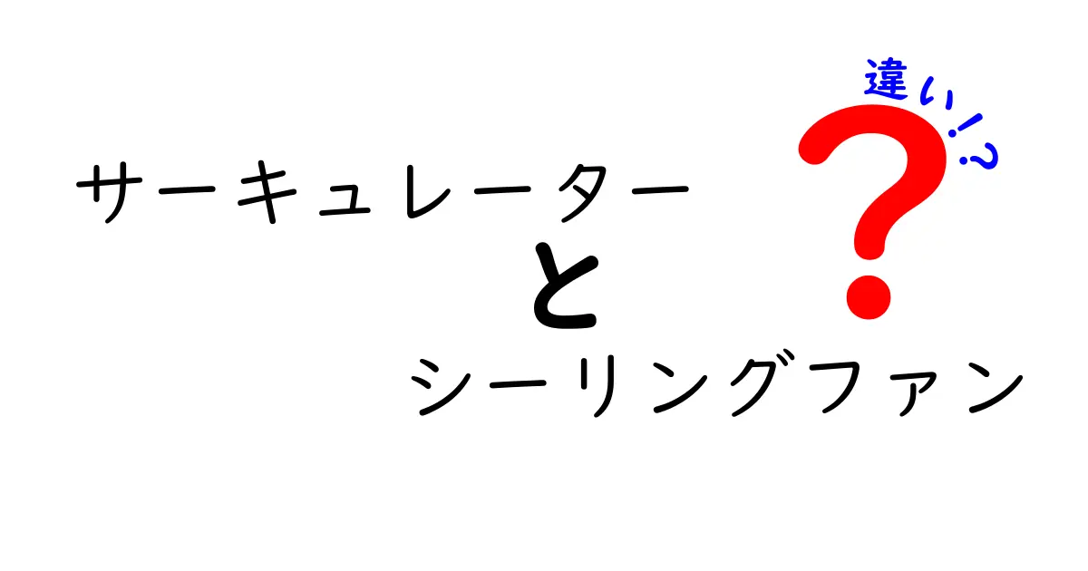 サーキュレーターとシーリングファンの違いとは？効果的な使い方を徹底解説！