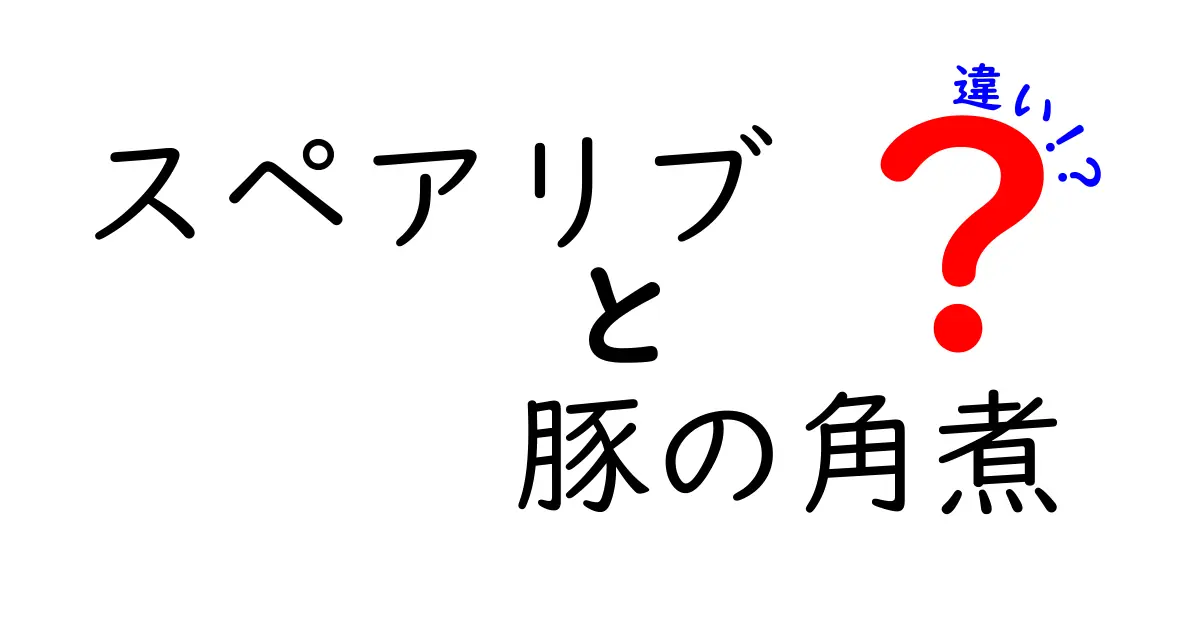 スペアリブと豚の角煮の違いを徹底解説！あなたはどっち派？