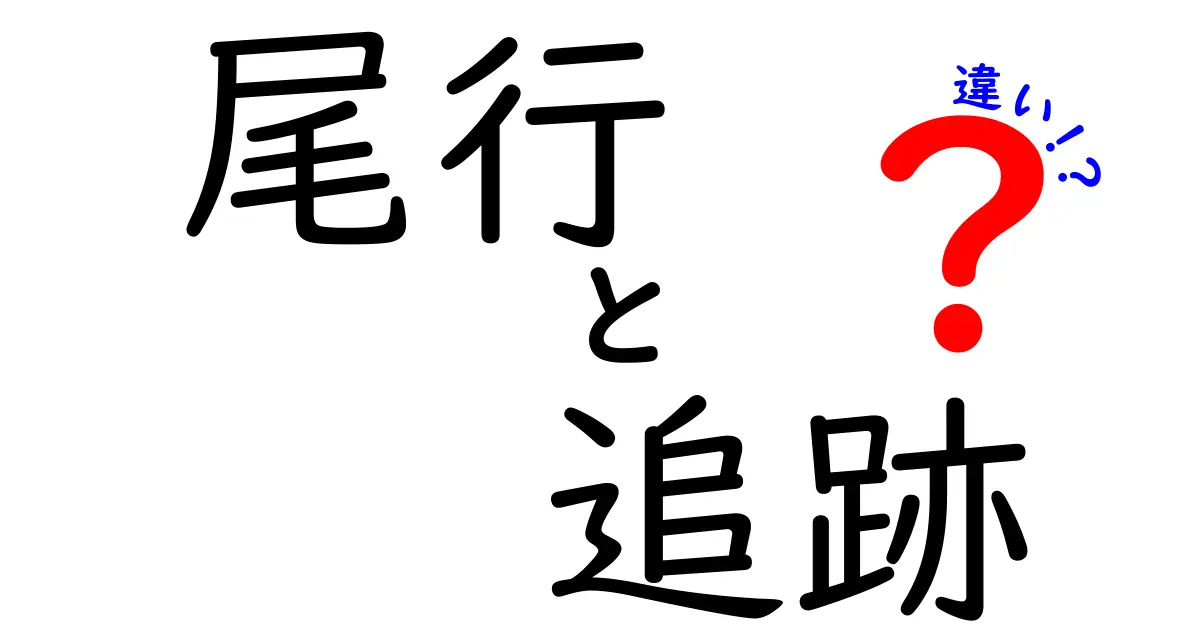 尾行と追跡の違いを分かりやすく解説！どちらが何を意味するの？