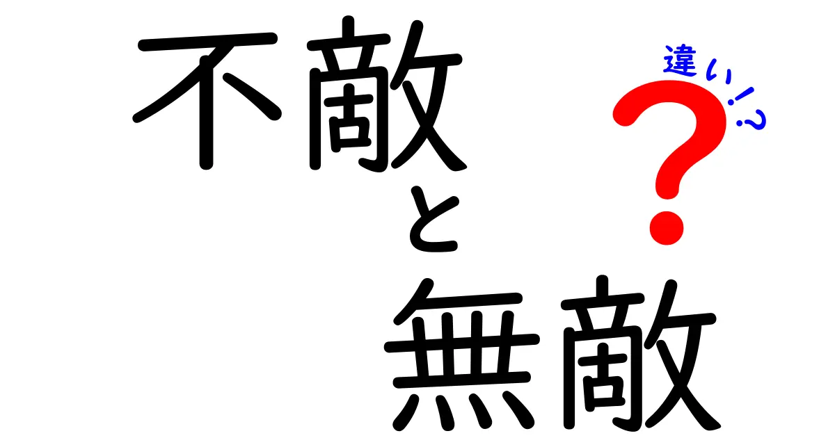 「不敵」と「無敵」の違いとは？その意味をわかりやすく解説！