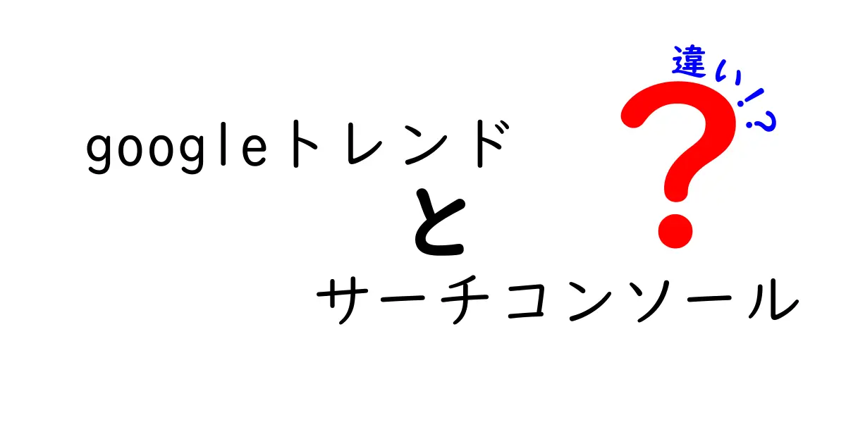 Googleトレンドとサーチコンソールの違いを徹底解説！どちらを使うべき？