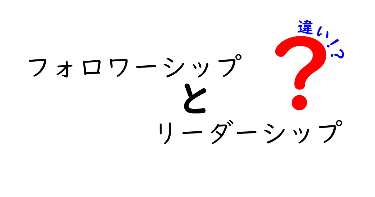 フォロワーシップとリーダーシップの違いを分かりやすく解説!