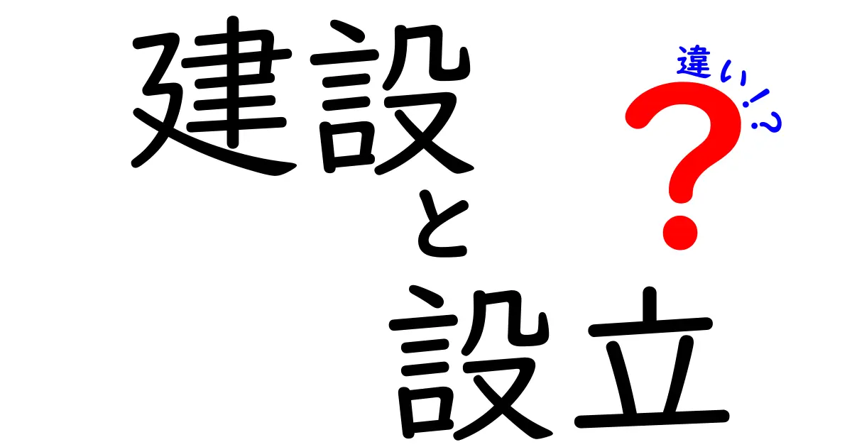 建設と設立の違いを徹底解説！分かりやすく解説します