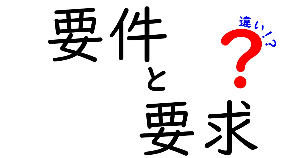 要件と要求の違いとは？理解するための基礎知識