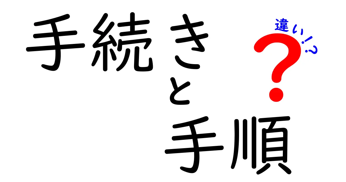 手続きと手順の違いを徹底解説！あなたの暮らしが変わるかも？