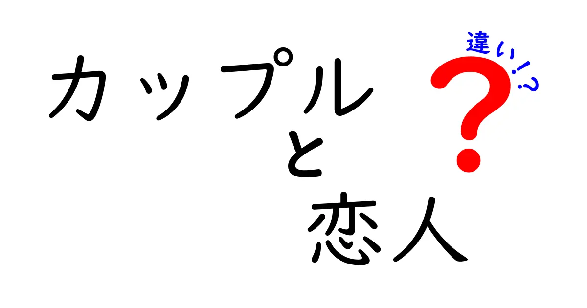 カップルと恋人の違いとは？どちらが本当の関係なのか考えてみよう！