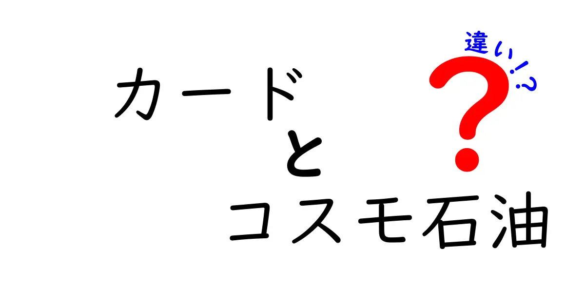 カードとコスモ石油の違いを徹底解説！どちらがあなたに適しているのか？