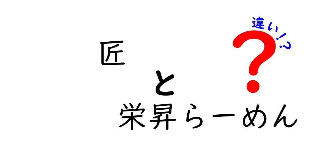 匠と栄昇らーめんの違いとは？それぞれの魅力を徹底解説！