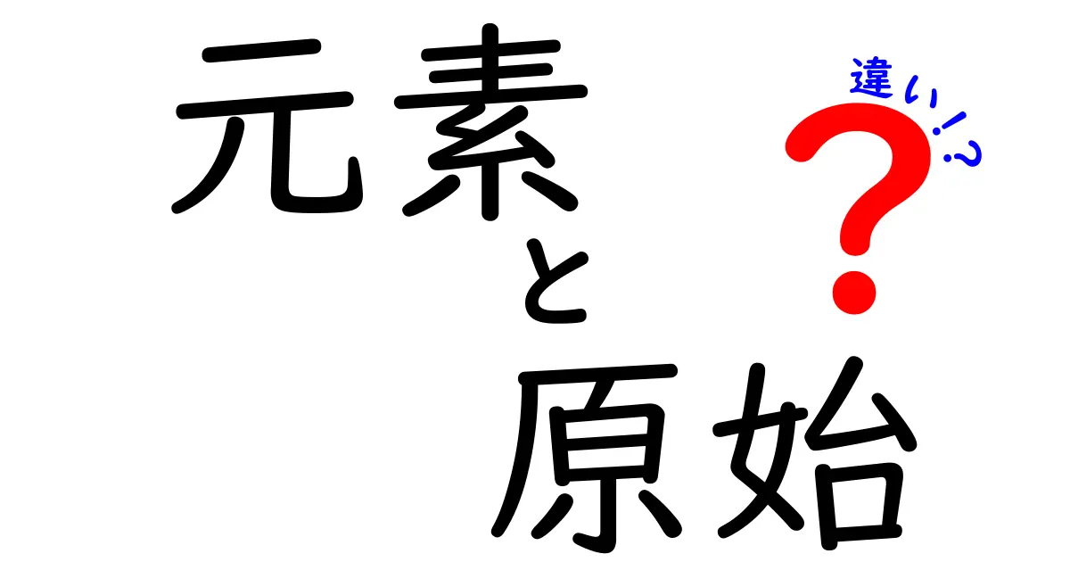 元素と原始の違いがわかる！私たちの身の回りの物質をひも解く