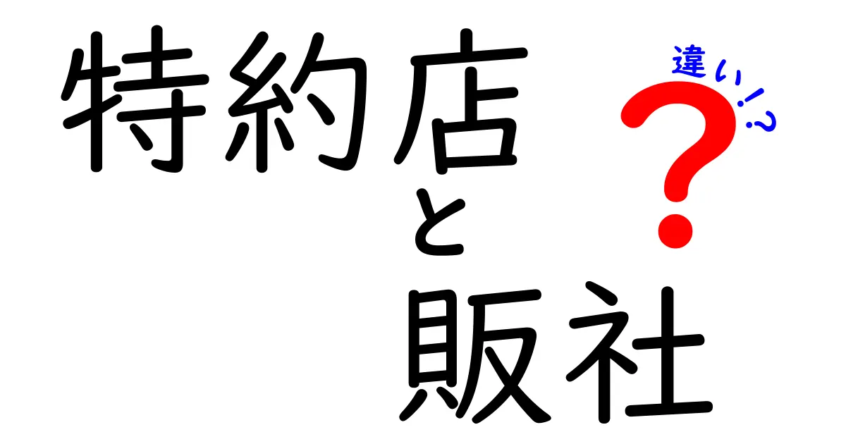 特約店と販社の違いをわかりやすく解説！どちらがどんな役割を果たすの？