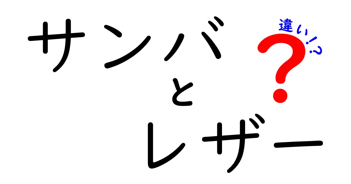 サンバとレザーの違いを徹底解説！あなたはどちらを選ぶ？