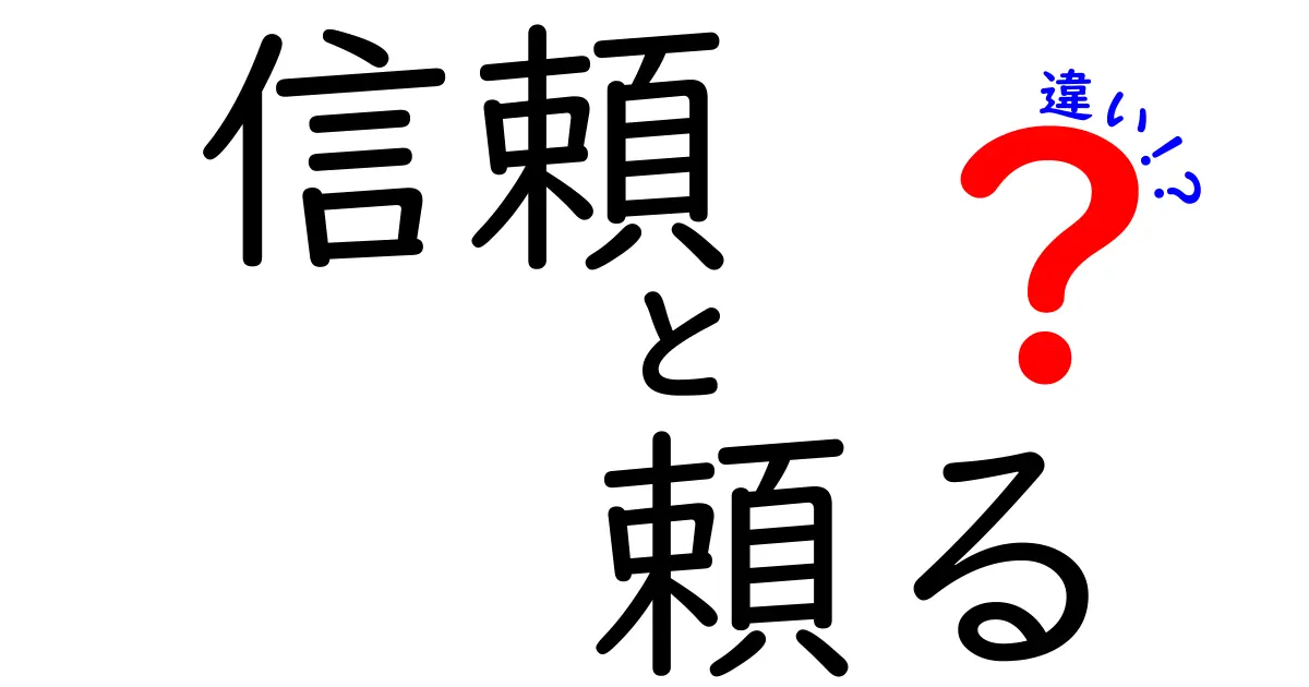 「信頼」と「頼る」の違いを徹底解説！あなたはどちらを使うべき？