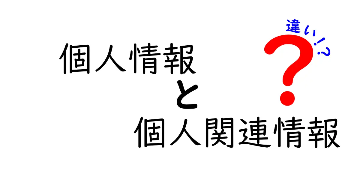 個人情報と個人関連情報の違いをわかりやすく解説！