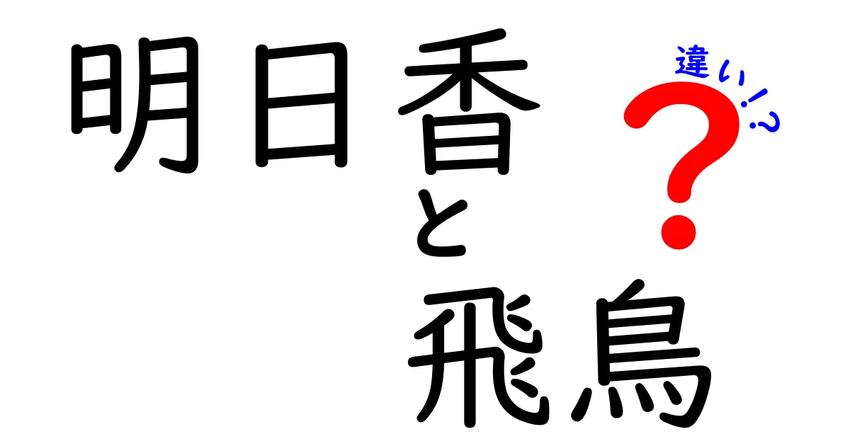 明日香と飛鳥の違いを徹底解説！歴史的背景と意味の違いとは？