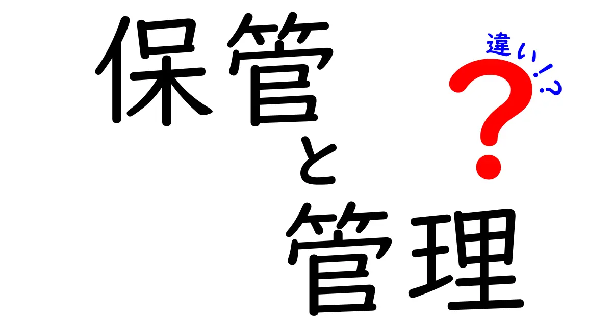 保管と管理の違いを徹底解説！知って得する使い分け