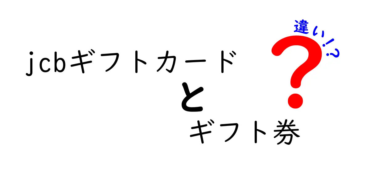 JCBギフトカードとギフト券の違いを徹底解説！どちらを選ぶべき？