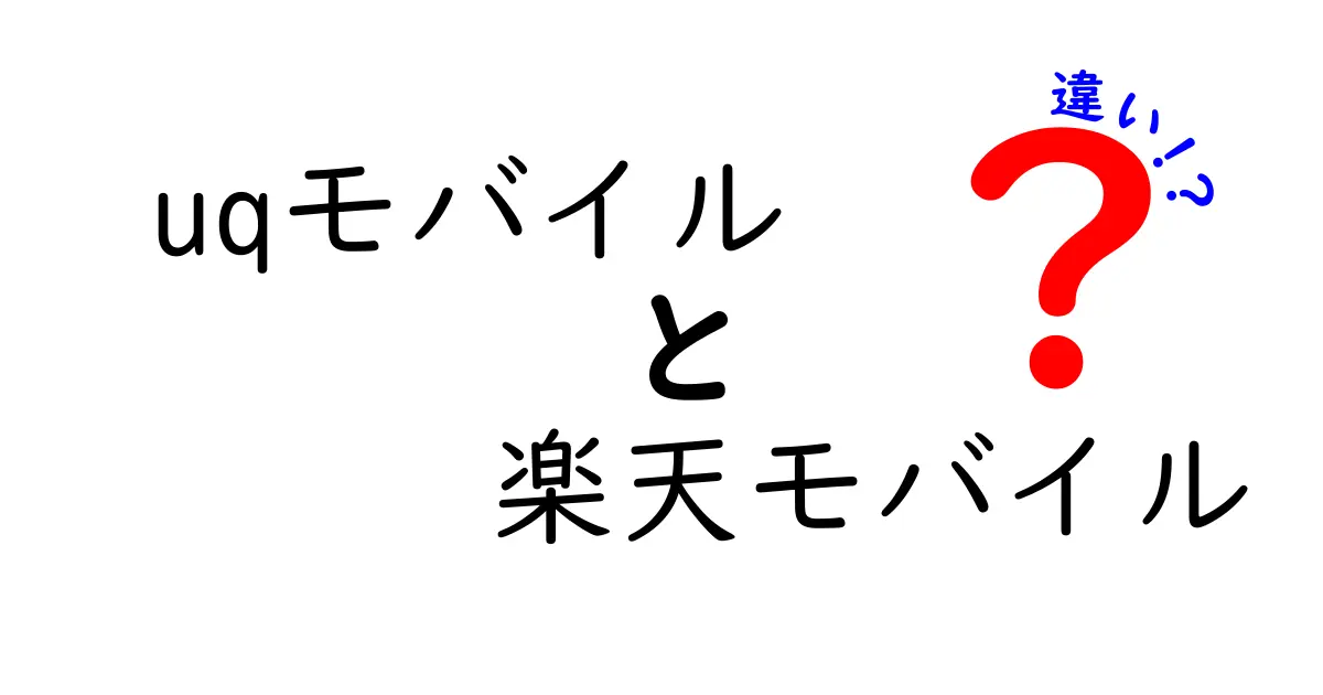 UQモバイルと楽天モバイルの違いを徹底解説！あなたに合った携帯会社はどっち？