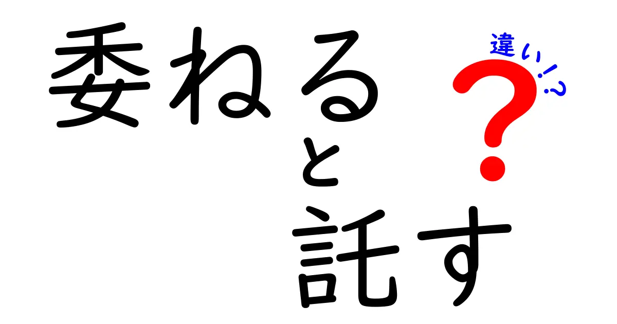 「委ねる」と「託す」の違いを徹底解説！どちらが使われる場面が多いの？