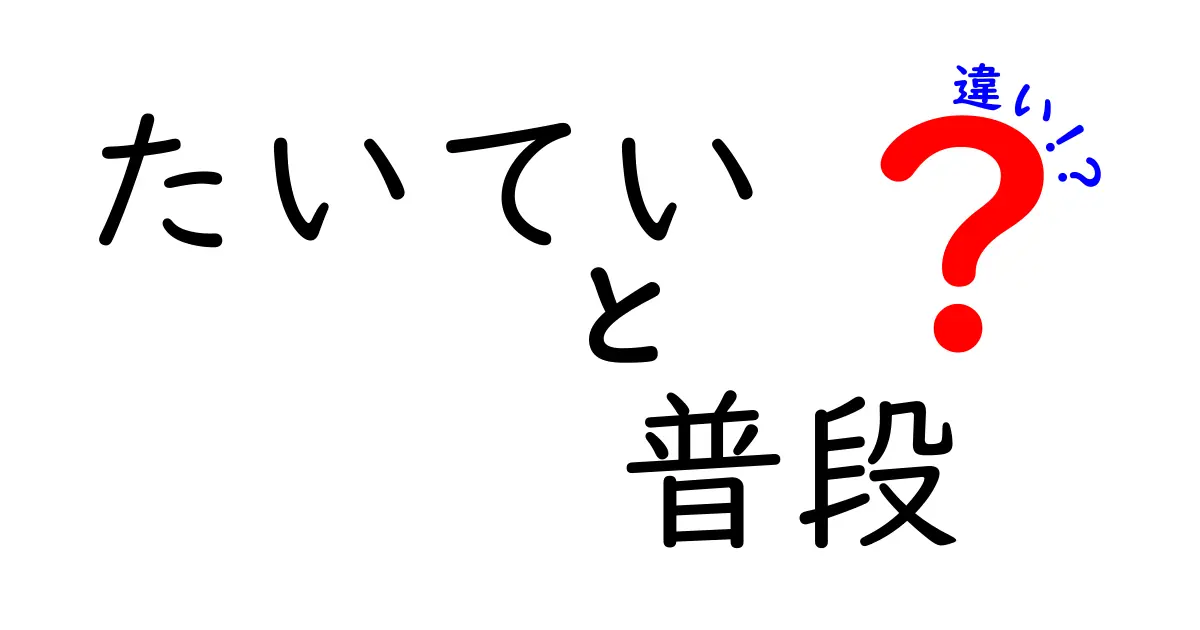 「たいてい」と「普段」の違いをわかりやすく解説！どちらを使うべき？