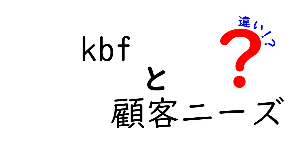 KBFと顧客ニーズの違いとは?ビジネスにおける使い分けガイド