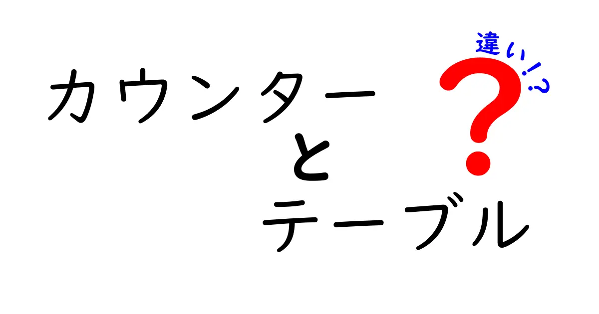 カウンターとテーブルの違いを徹底解説！あなたの選び方を変えるポイント