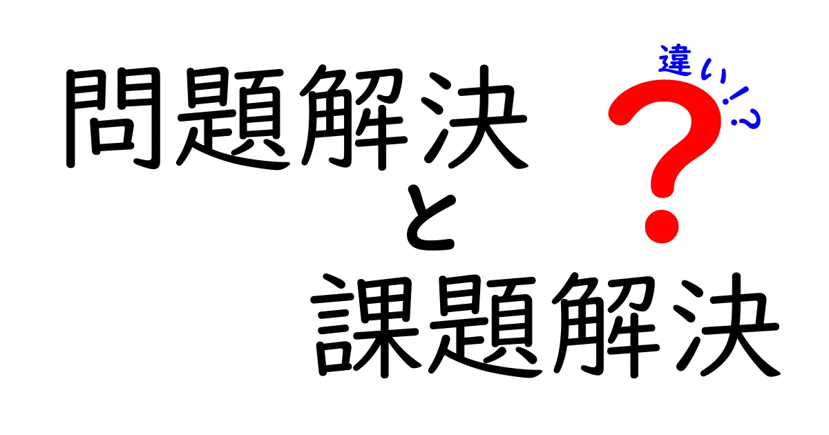 問題解決と課題解決の違いをわかりやすく解説！あなたはどちらを目指す？