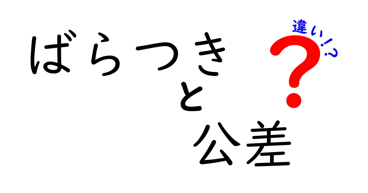 ばらつきと公差の違いを徹底解説!その重要性とは?