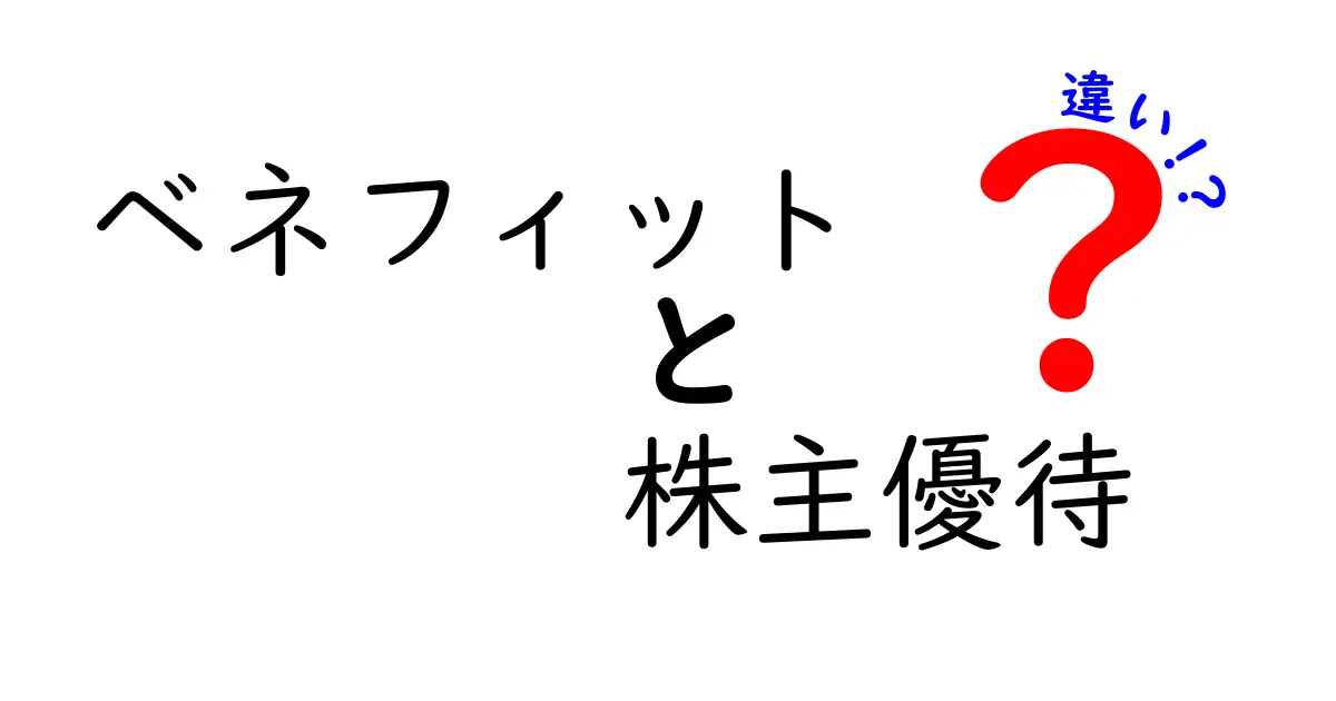 ベネフィットと株主優待の違いとは？お得な特典を徹底解説！