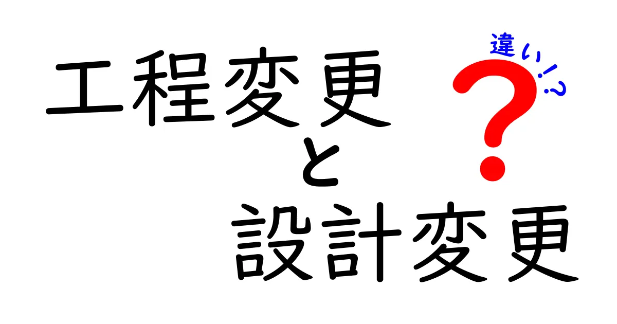 工程変更と設計変更の違いをわかりやすく解説!どんな場面で使うの?