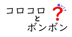 コロコロとボンボンの違いは？