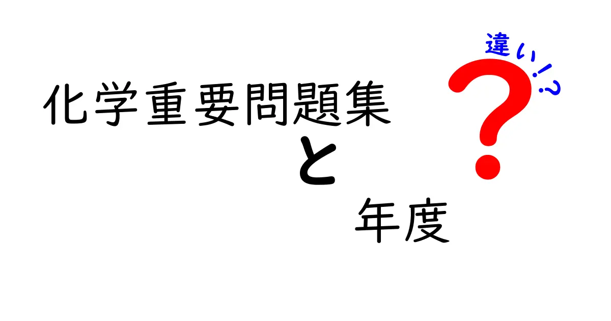 化学重要問題集の年度ごとの違いとは？効果的な選び方ガイド