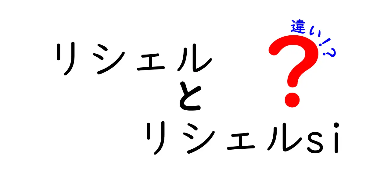 リシェルとリシェルsiの違いを徹底解説！あなたに合った選び方は？