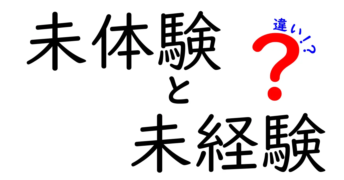 未体験と未経験の違いを徹底解説！あなたの理解を深めよう