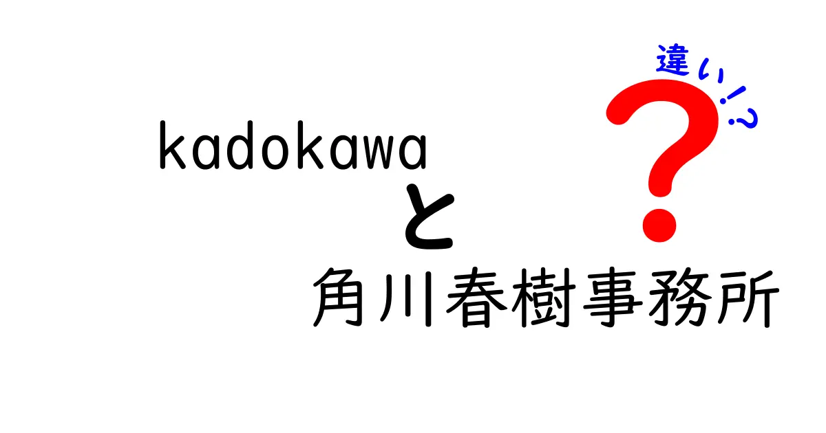 「KADOKAWA」と「角川春樹事務所」の違いを徹底解説！どちらも知っておきたき理由とは？