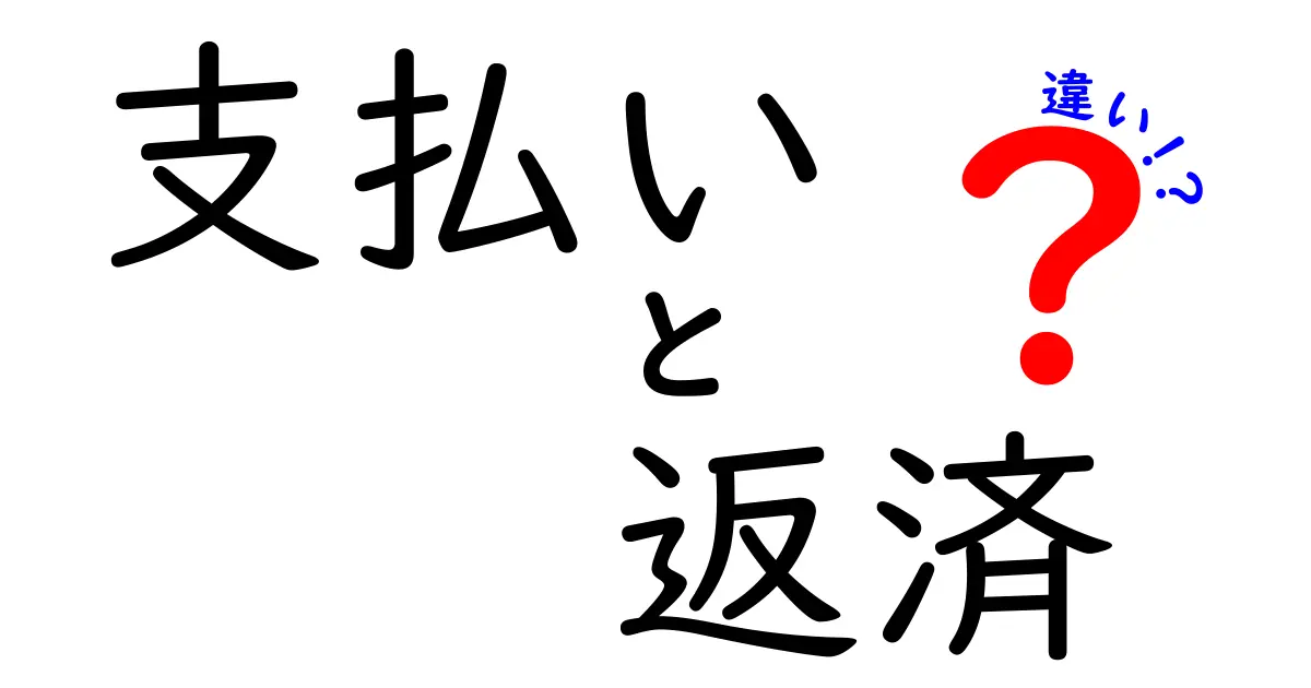 支払いと返済の違いをわかりやすく解説！あなたの生活に役立つ知識