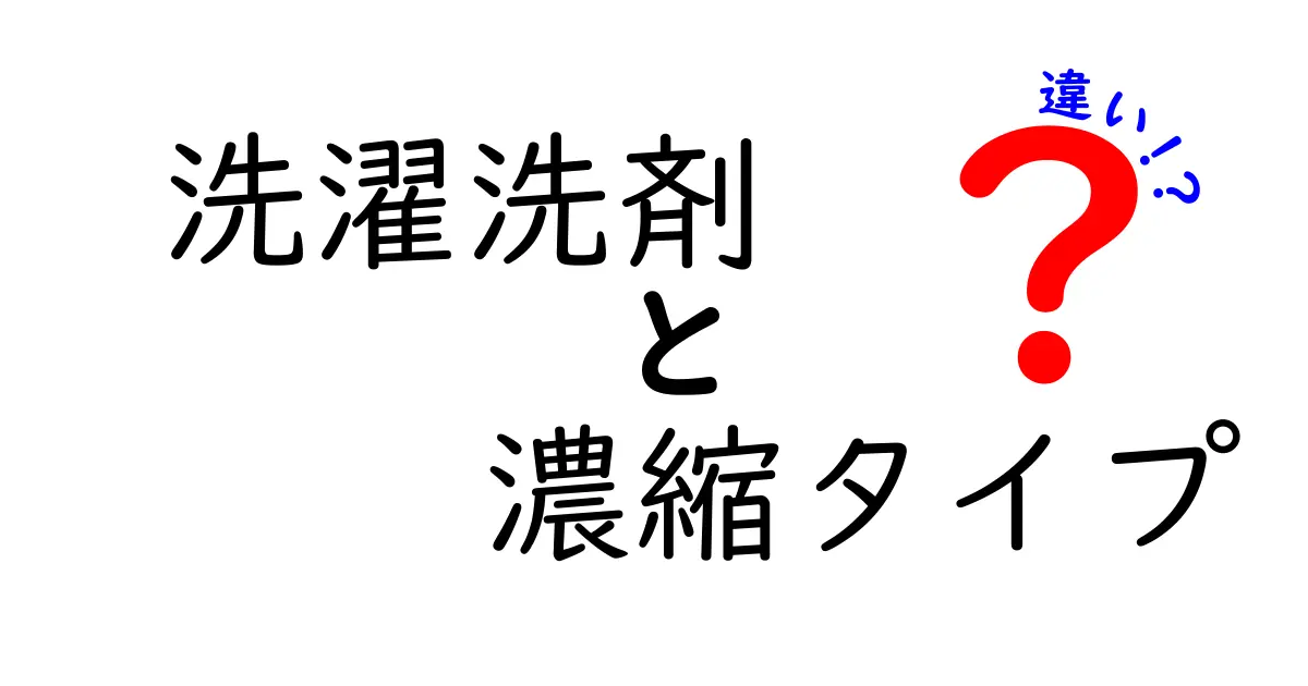 洗濯洗剤の濃縮タイプと通常タイプの違いを徹底解説！