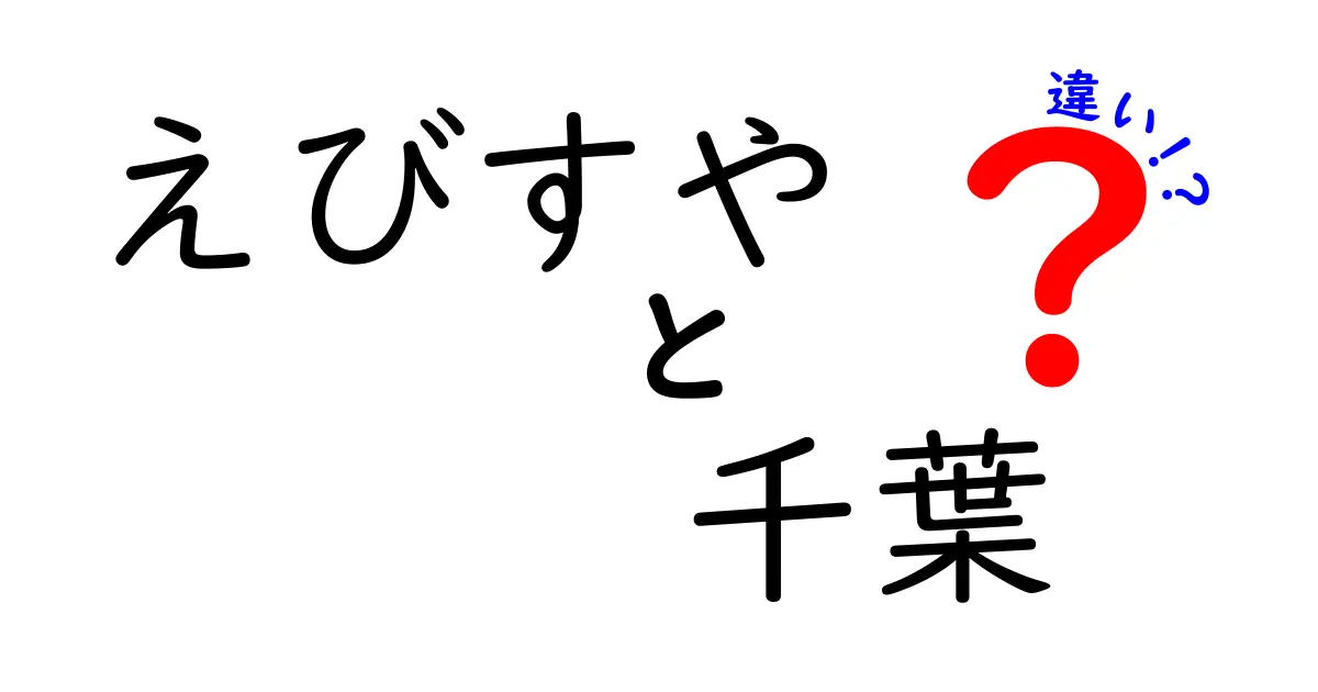 えびすやと千葉、実はこんなに違う！知っておきたいポイントとは？