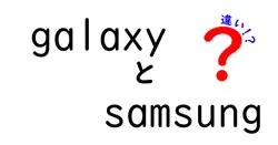 galaxyとsamsungの違いは？