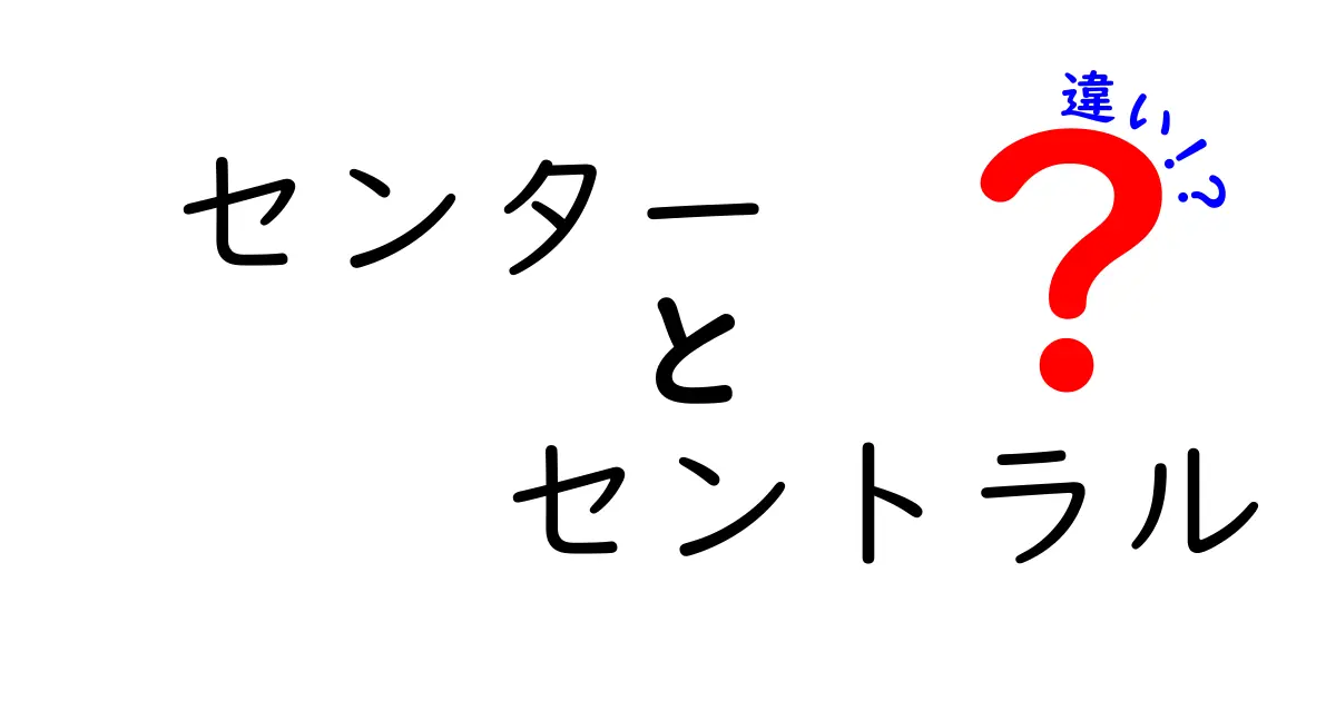 センターとセントラル、何が違うの？使い方や意味を徹底解説！