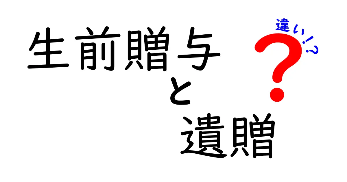 生前贈与と遺贈の違いを徹底解説!何がどう違うの?