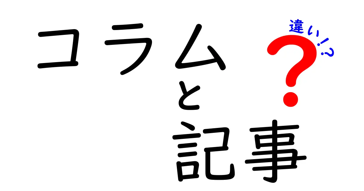 コラムと記事の違いを徹底解剖！どちらがあなたに必要か？