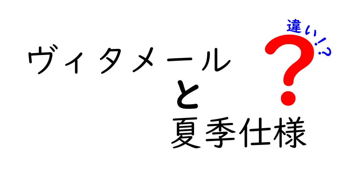 ヴィタメールの夏季仕様とは？冬のラインナップとの違いを徹底解説！